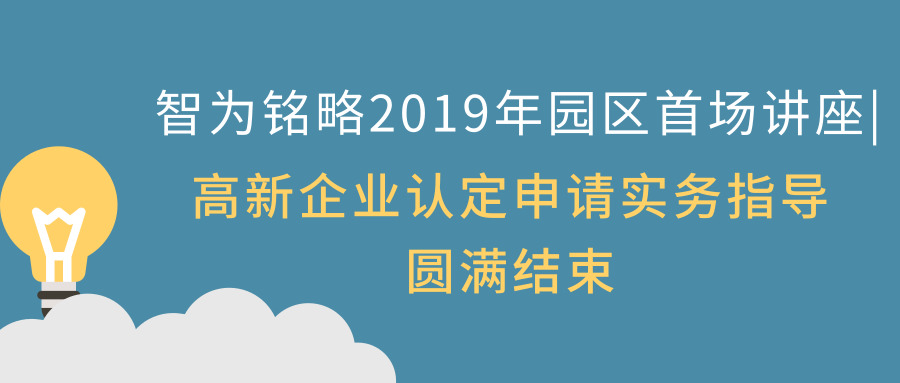 智為銘略2019年園區首場(chǎng)講座|高新企業(yè)認定申請實(shí)務(wù)指導圓滿(mǎn)結束